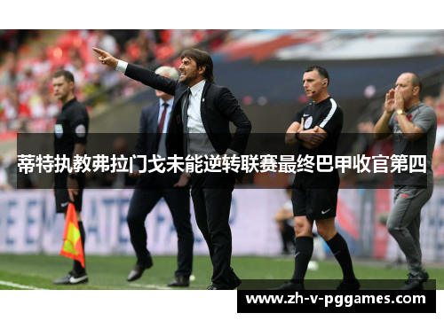 蒂特执教弗拉门戈未能逆转联赛最终巴甲收官第四