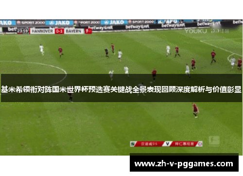 基米希领衔对阵国米世界杯预选赛关键战全景表现回顾深度解析与价值彰显 基米希领衔对阵国米世界杯预选赛关键战全景表现回顾深度解析与价值彰显