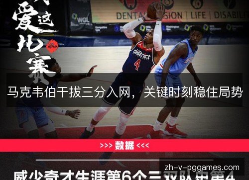 马克韦伯干拔三分入网,关键时刻稳住局势 马克韦伯干拔三分入网,关键时刻稳住局势