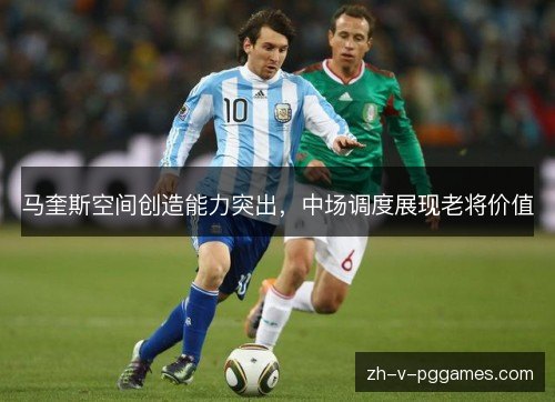 马奎斯空间创造能力突出，中场调度展现老将价值